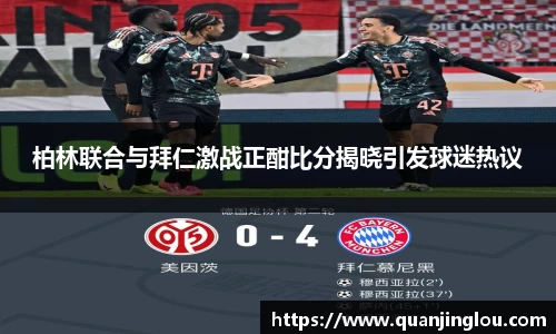 柏林联合与拜仁激战正酣比分揭晓引发球迷热议