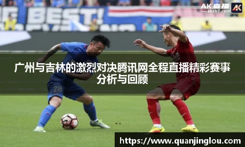 广州与吉林的激烈对决腾讯网全程直播精彩赛事分析与回顾